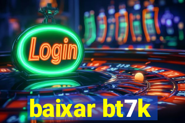 baixar bt7k